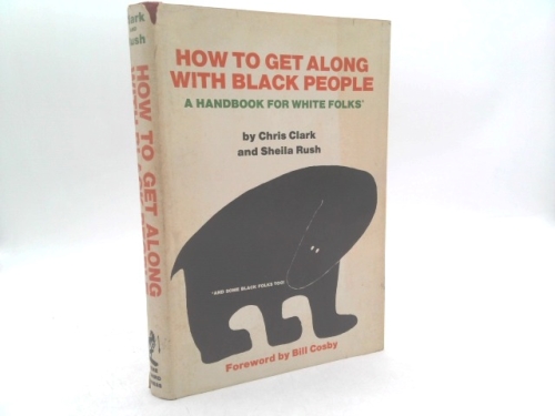 How to Get Along With Black People; A Handbook for White Folks and Some Black Folks, Too,: A Handbook for White Folks and Some Black Folks, Too