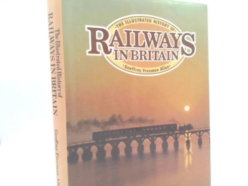 The Illustrated History Of Railways In Britain