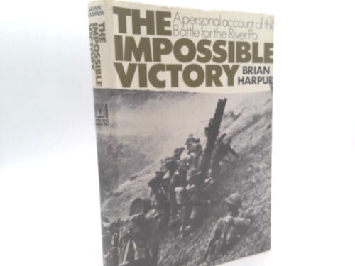 THE IMPOSSIBLE VICTORY: A PERSONAL ACCOUNT OF THE BATTLE FOR THE RIVER PO.