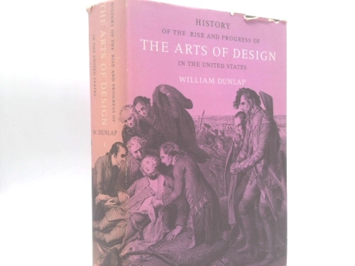 HISTORY OF THE RISE AND PROGRESS OF THE ARTS OF DESIGN IN THE UNITED STATES: VOL. I. Introduction by William P. Campbell. Edited by Alexander Wyckoff