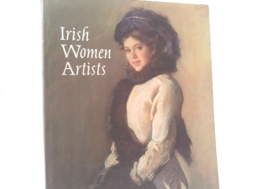Irish Women Artists: From the Eighteenth Century to the Present Day