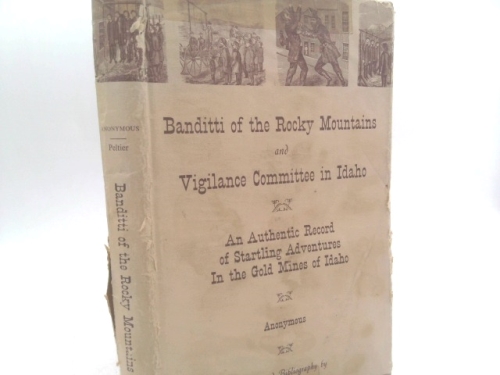 Banditti of the Rocky Mountains and Vigilance Committee in Idaho (An Authentic Record of Startling Adventures in the Gold Mines of Idaho)