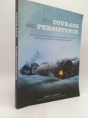 With Courage and Persistence - Eliminating and Securing Weapons of Mass Destruction with the Nunn-Luger Cooperative Threat Reduction Programs