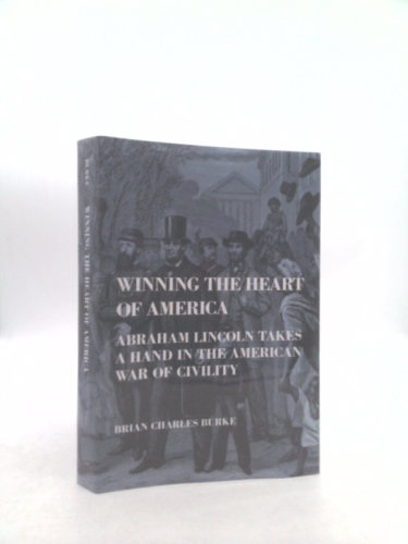 Winning the Heart of America: Abraham Lincoln Takes a Hand in the American War of Civility