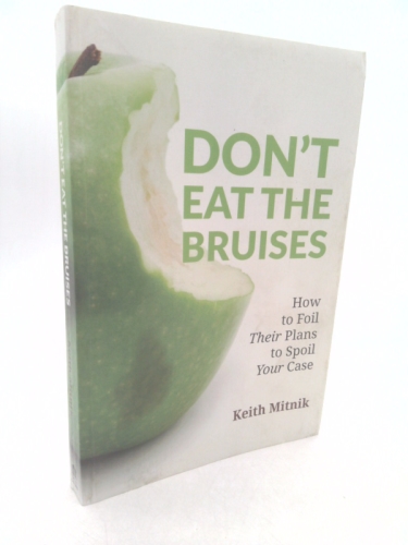 Don't Eat the Bruises: How to Foil Their Plans to Foil Your Case