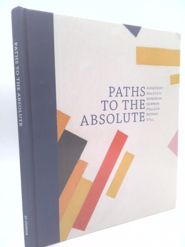 Paths To The Absolute: Kandinsky, Malevich, Mondrian, Newman, Pollock, Rothko, Still