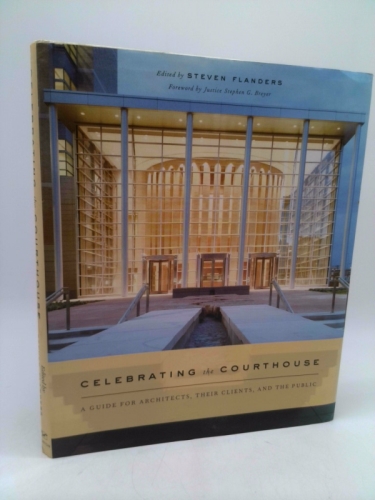 Celebrating the Courthouse: A Guide for Architects, Their Clients, and the Public