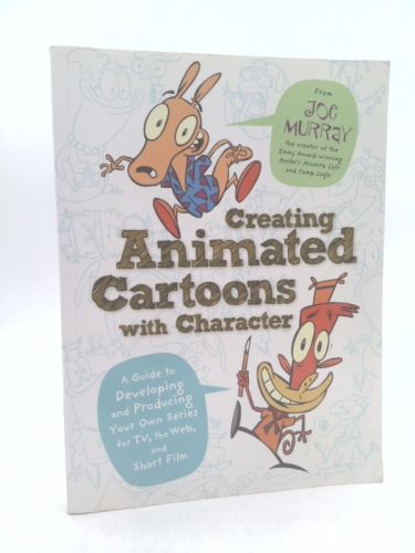 Creating Animated Cartoons with Character: A Guide to Developing and Producing Your Own Series for TV, the Web, and Short Film