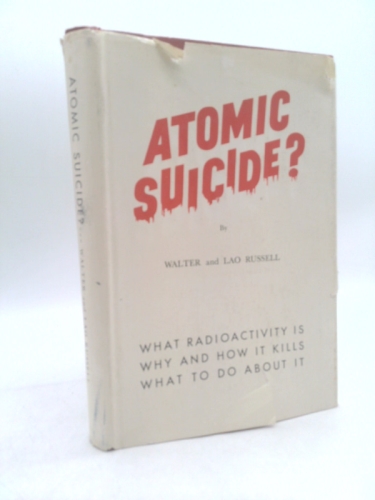 Atomic suicide! By Walter and Lao Russell. Illus. by Walter Russell; introd. by Lao Russell