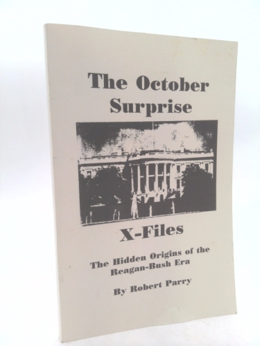 The October Surprise X-Files: The Hidden Origins of the Reagan-Bush Era