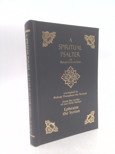 Spiritual Psalter or Reflections on God from the Works of our Holy Father St. Ephraim the Syrian, Arranged in the Manner of the Psalms of David, Together with the Life of St. Ephrem
