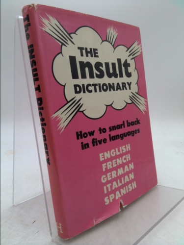 The Insult Dictionary: How To Snarl Back In Five Languages.