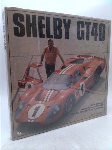 Shelby Gt40: Shelby American Original Archives 1964-1967 Including Gt40, Mk. II, Mk. IV, and More