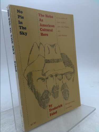 No Pie in the Sky: The Hobo as American Cultural Hero in the Works of Jack London, John DOS Passos, and Jack Kerouac