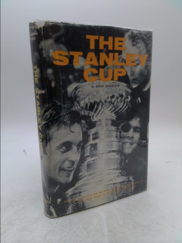 The Stanley Cup: The Story of the Men and the Teams Who for Over Three-quarters of a Century Have Fought for Hockey's Most Prized Trophy