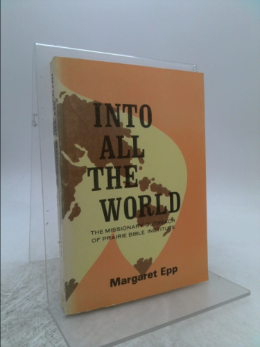 Into All the World : The Story of the Missionary Outreach of Prairie Bible Institute