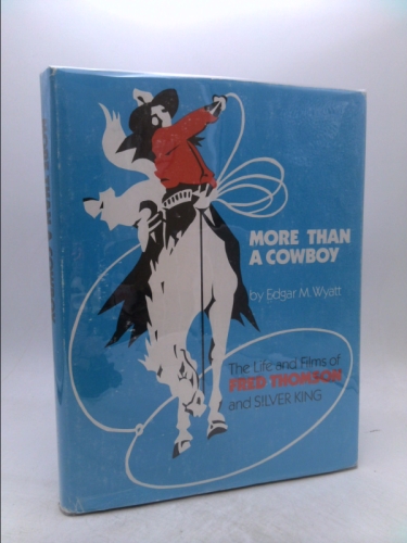 More Than a Cowboy: The Life and Films of Fred Thomson and Silver King