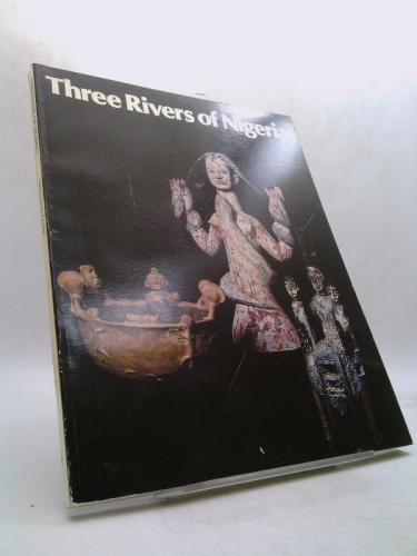 Three rivers of Nigeria: Art of the Lower Niger, Cross, and Benue from the collection of William and Robert Arnett