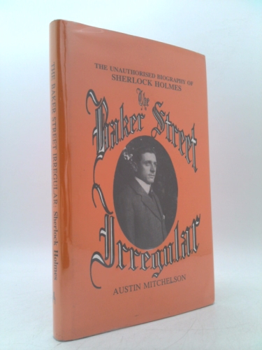 The Baker Street Irregular: The Unauthorised Biography of Sherlock Holmes