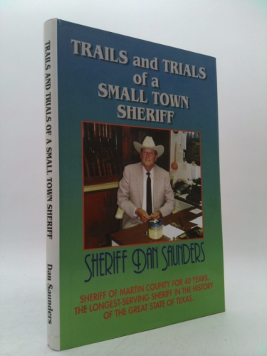 Trails and trials of a small town sheriff / Dan Saunders