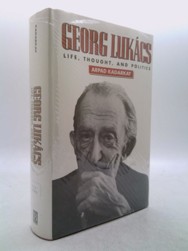 Georg Lukacs: Life, Thought, and Politics