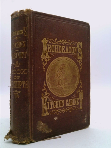 Archdeacon's kitchen cabinet: A book of receipts for the manufacture of pickles, preserves, jellies, syrups, sauces, ketchups, vinegars, and canning ... room, dietetic rules, family medicines, etc
