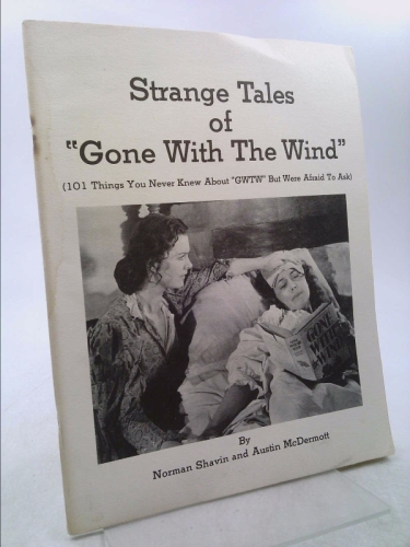 Strange Tales of "Gone with the Wind" (101 Things You Never Knew about "GWTW" but Were Afraid to Ask)
