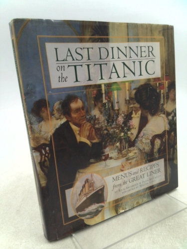 Last Dinner on the Titanic Menus and Recipes from the Great Liner