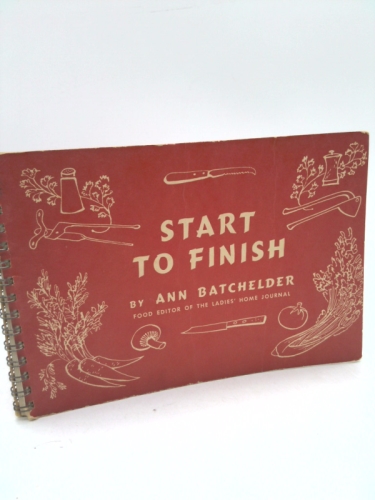 Start to finish;: Ideas old and new for cook and hostess who are on the hunt for something different from start to finish