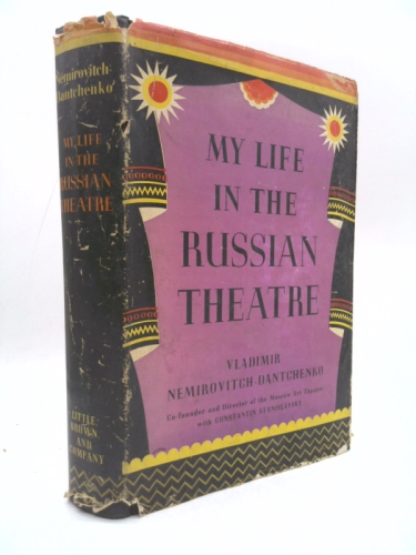 My Life in the Russian Theatre / by Vladimir Nemirovitch-Dantchenko ; Translated by John Cournos. with an Introd. by Joshua Logan. a Foreword by Oliver M. Sayler and a Chronology by Elizabeth Reynolds