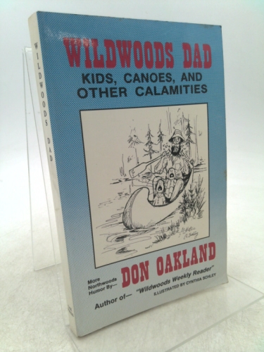 Wildwoods Dad - Kids, Canoes, and Other Calamities (More Northwoods Humor By Don Oakland)