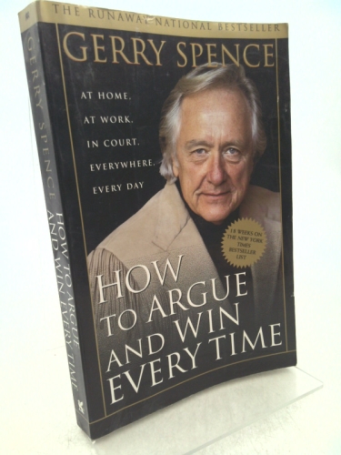 How to Argue & Win Every Time: At Home, at Work, in Court, Everywhere, Everyday