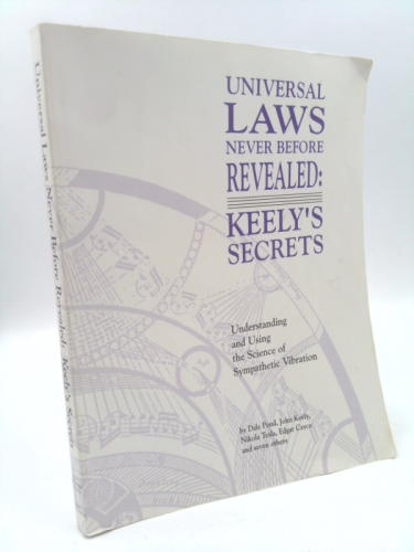 Universal Laws Never Before Revealed: Keely's Secrets: Understanding and Using the Science of Sympathetic Vibration