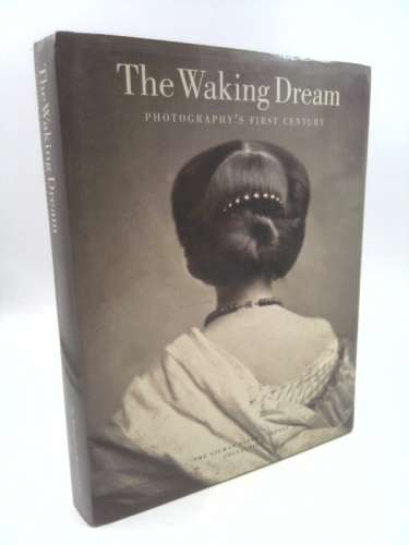 The Waking Dream: Photography's First Century: Selections from the Gilman Paper Company Collection