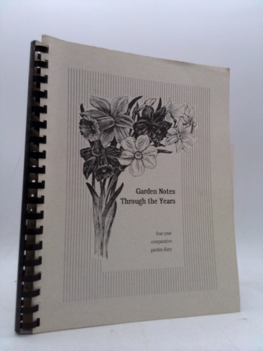 Garden Notes Through the Years: A Four-Year Comparative Garden Diary
