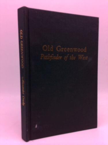 Old Greenwood;: The story of Caleb Greenwood: trapper, pathfinder, and early pioneer,