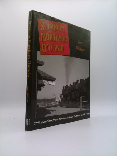 Steam in Northern Ontario: CNR Operations from Toronto to Lake Superior in the 1950s