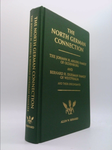 The North German Connection: The Johann H. & Maria A. (Heilman) Ahlers Family of Oldenburg and Their Descendants, the Bernard H. & Elizabeth H. (Sc