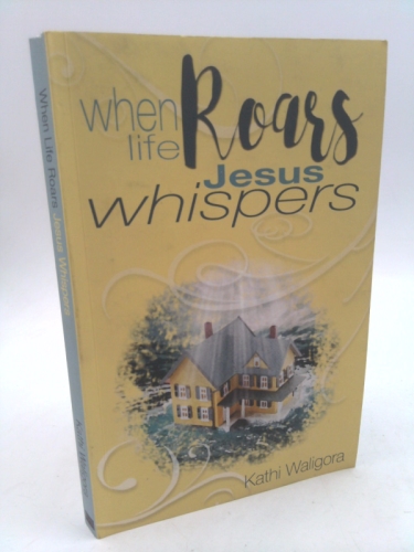 When Life Roars Jesus Whispers