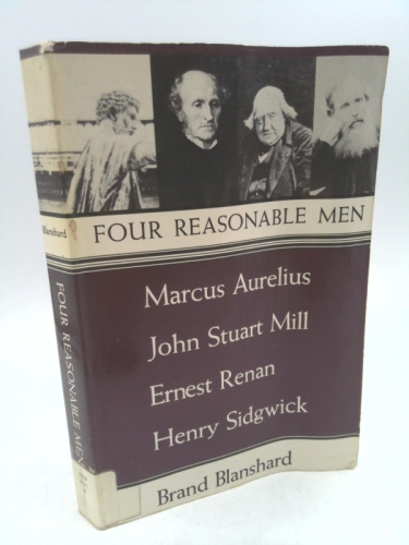 Four Reasonable Men: Marcus Aurelius, John Stuart Mill, Ernest Renan, Henry Sidgwick