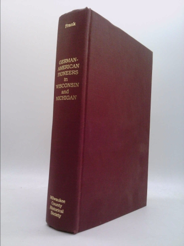 German-American Pioneers in Wisconsin & Michigan: The Frank-Kerler Letters 1849-1864