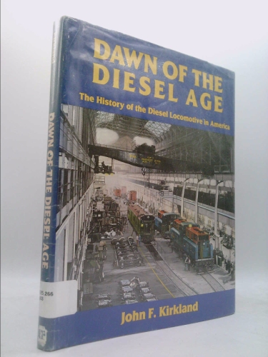 Dawn of the Diesel Age: The History of the Diesel Locomotive in America (Special #80)