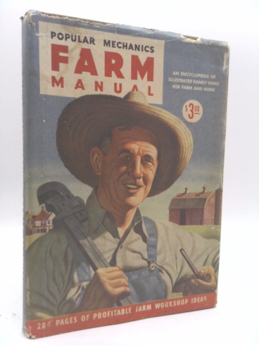 POPULAR MECHANICS FARM MANUAL: A Thousand and One Illustrated Ideas to Help You: 1 Step Up Your Farm's Efficiency; 2 Improve Your Farm's Appearance; 3 Increase Your Farm's Production and 4 Save You Ti