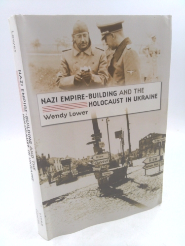 Nazi Empire-Building and the Holocaust in Ukraine by Lower, Wendy (2007) Paperback
