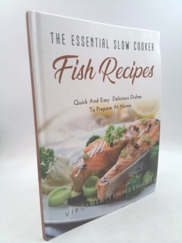 The Essential Slow Cooker Fish Recipes: Quick And Easy Delicious Dishes To Prepare At Home