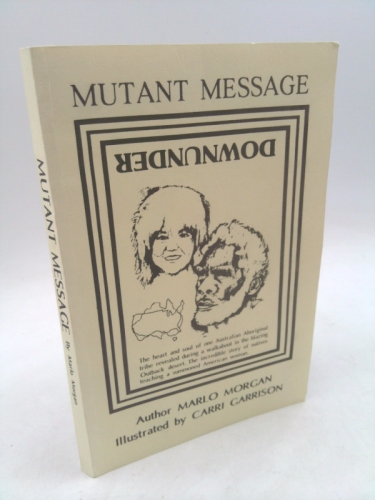 Mutant Message Downunder: The Heart and Soul of One Australian Aboriginal Tribe Revealed During a Walkabout in the Blazing Outback Desert.