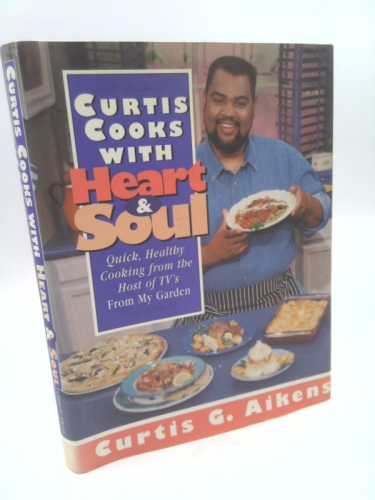 Curtis Cooks With Heart & Soul: Quick, Healthy Cooking from the Host of Tv's from My Garden