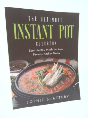 The Ultimate Instant Pot Cookbook: Easy Healthy Meals for Your Favorite Kitchen Device