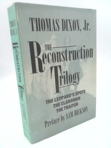 The Reconstruction Trilogy: The Leopard's Spots; The Clansman; The Traitor