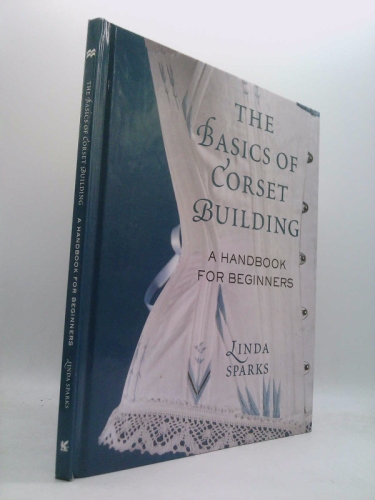 The Basics of Corset Building: A Handbook for Beginners